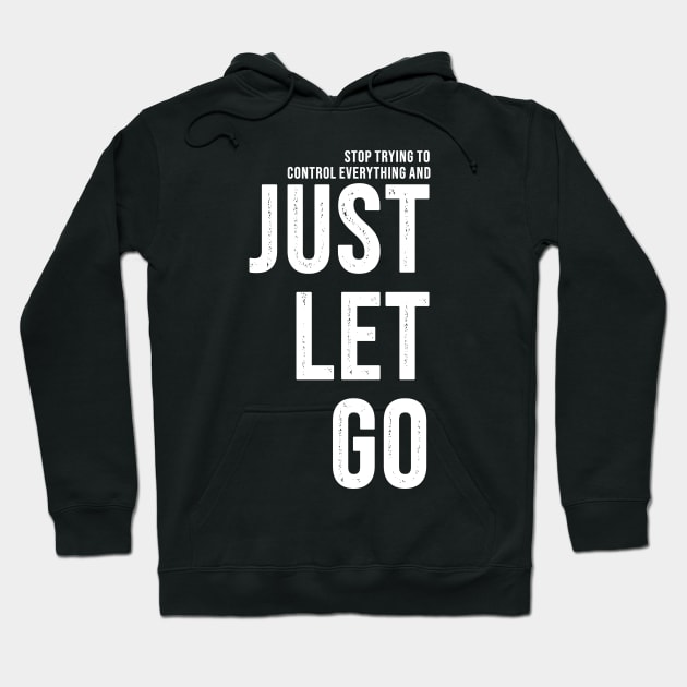 Stop Trying To Control Everything And Just Let Go Hoodie by marieltoigo